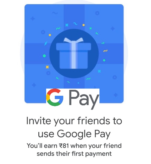 Invite your friends to use Google Pay and You’ll earn Rs.81/-